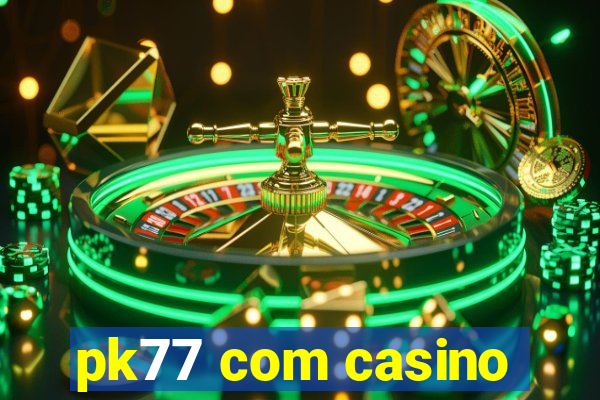 pk77 com casino